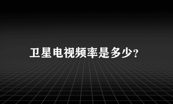 卫星电视频率是多少？
