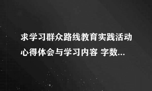 求学习群众路线教育实践活动心得体会与学习内容 字数不限 篇目越多越好