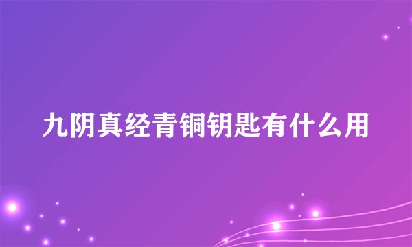 九阴真经青铜钥匙有什么用