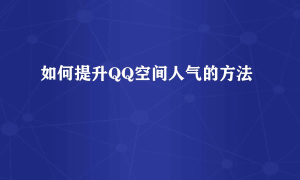 如何提升QQ空间人气的方法