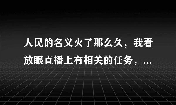 人民的名义火了那么久，我看放眼直播上有相关的任务，有人去参加吗？