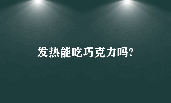 发热能吃巧克力吗?
