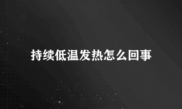持续低温发热怎么回事