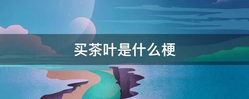 买茶叶是什么梗