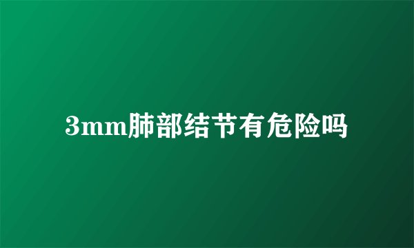 3mm肺部结节有危险吗