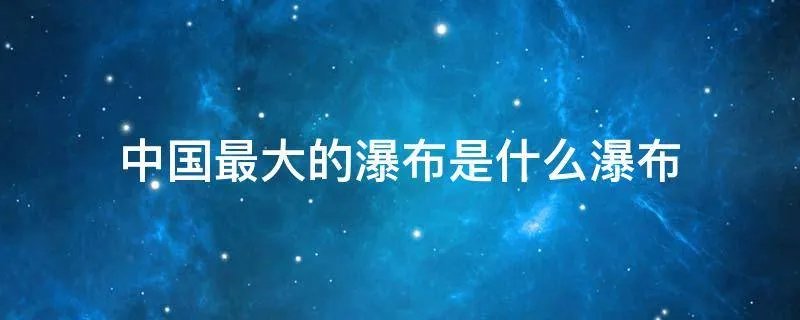 中国最大的瀑布是什么瀑布
