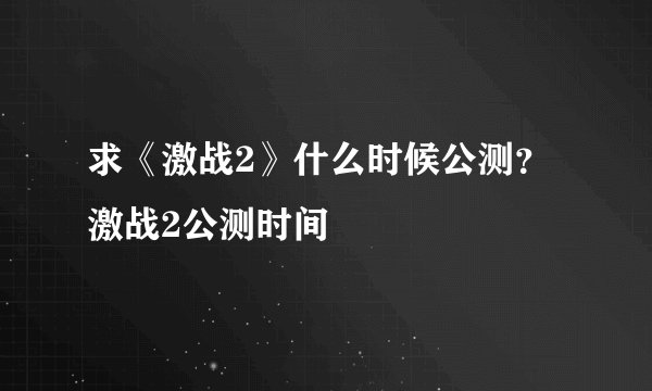 求《激战2》什么时候公测?激战2公测时间