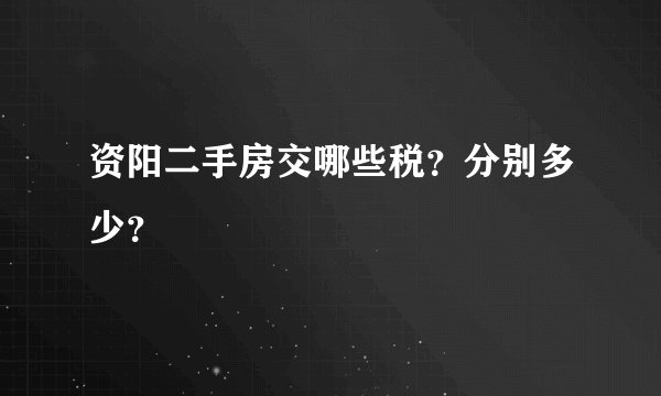 资阳二手房交哪些税？分别多少？
