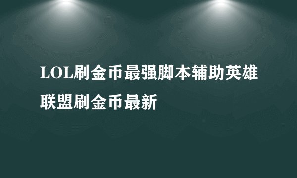 LOL刷金币最强脚本辅助英雄联盟刷金币最新
