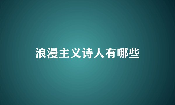 浪漫主义诗人有哪些