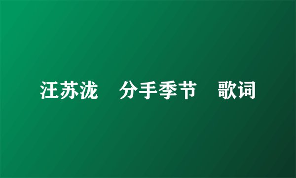 汪苏泷≪分手季节≫歌词