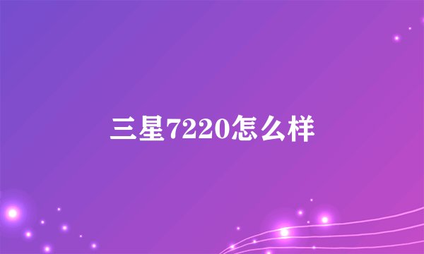 三星7220怎么样