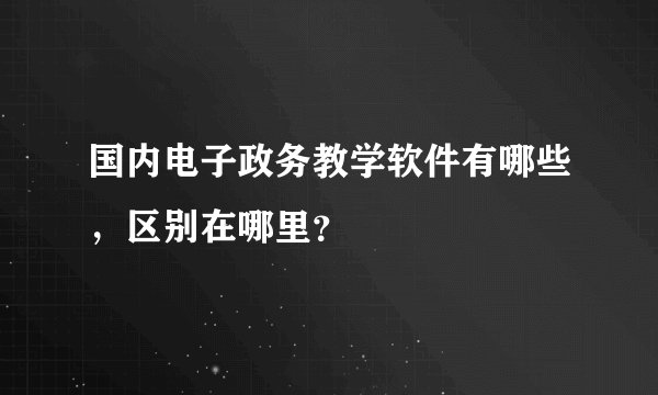 国内电子政务教学软件有哪些，区别在哪里？