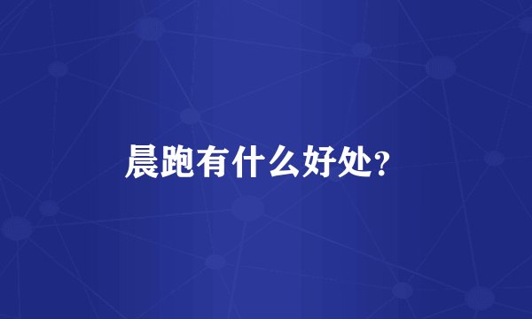 晨跑有什么好处?