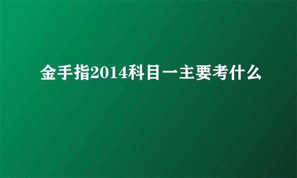 金手指2014科目一主要考什么