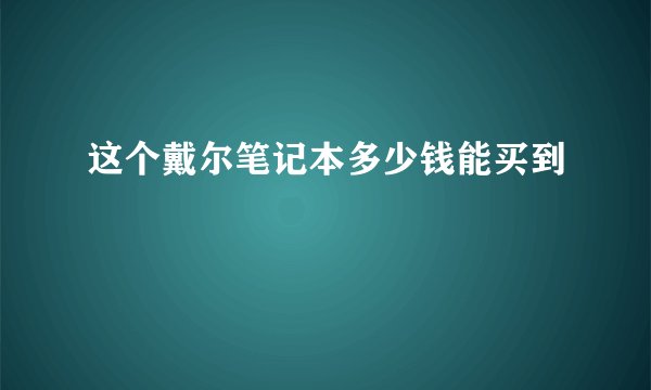 这个戴尔笔记本多少钱能买到