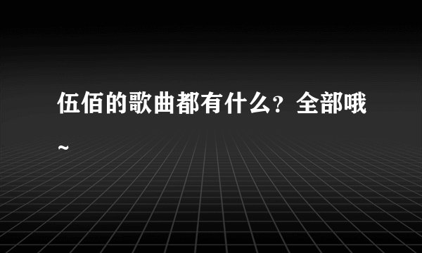 伍佰的歌曲都有什么?全部哦~