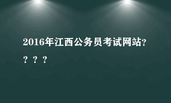 2016年江西公务员考试网站？？？？