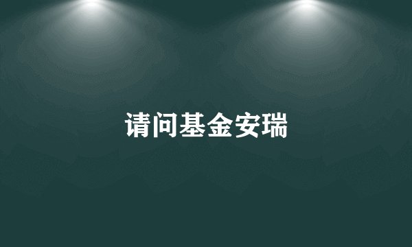 请问基金安瑞