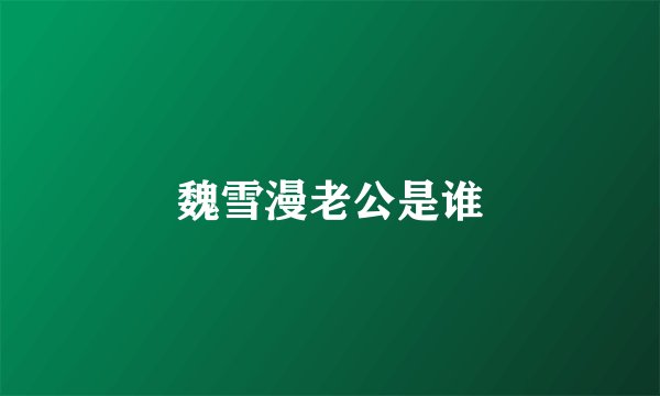 魏雪漫老公是谁