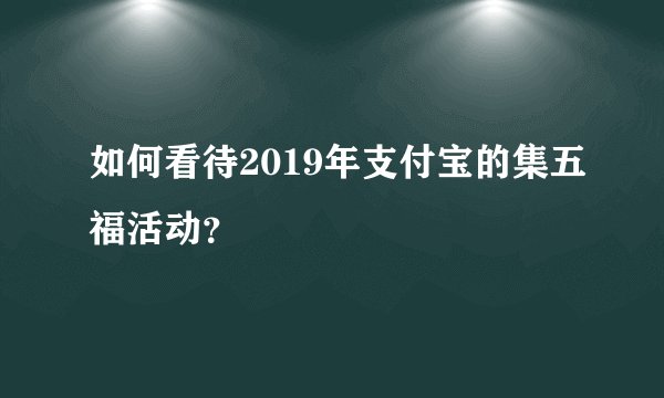 如何看待2019年支付宝的集五福活动?