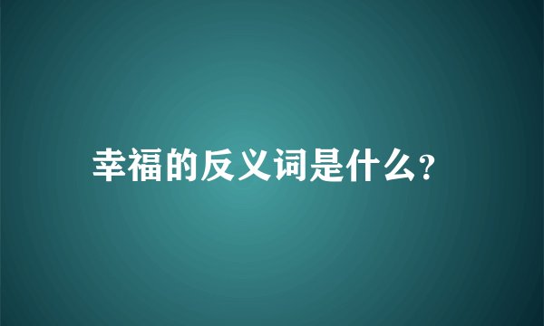 幸福的反义词是什么？