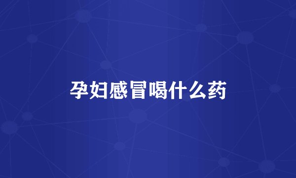 孕妇感冒喝什么药