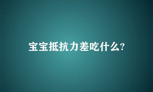 宝宝抵抗力差吃什么?