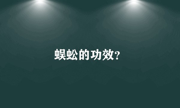 蜈蚣的功效？