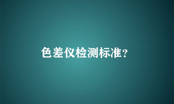 色差仪检测标准？