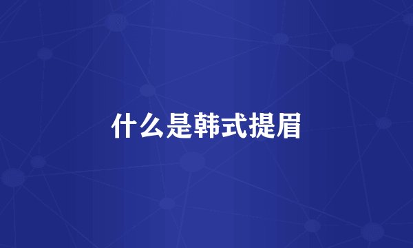 什么是韩式提眉
