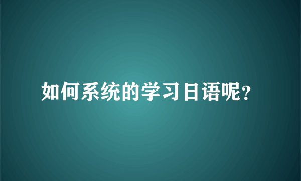 如何系统的学习日语呢？