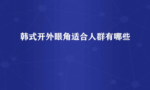 韩式开外眼角适合人群有哪些