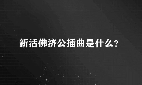 新活佛济公插曲是什么？