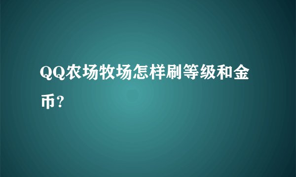 QQ农场牧场怎样刷等级和金币?