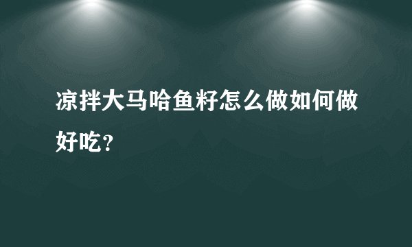 凉拌大马哈鱼籽怎么做如何做好吃？