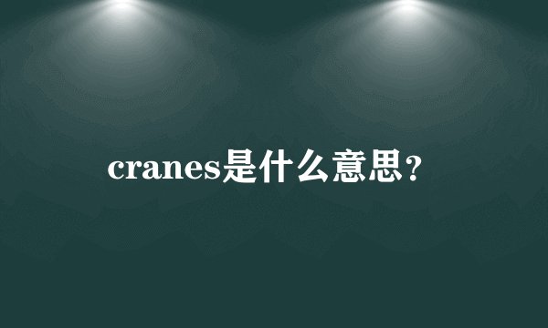 cranes是什么意思？
