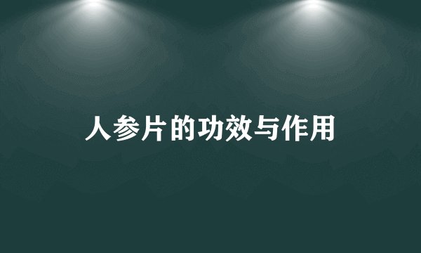 人参片的功效与作用