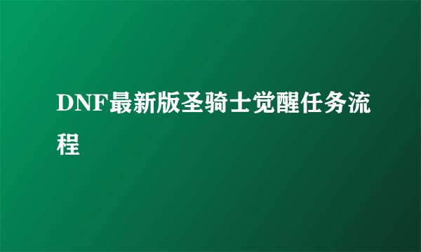 DNF最新版圣骑士觉醒任务流程