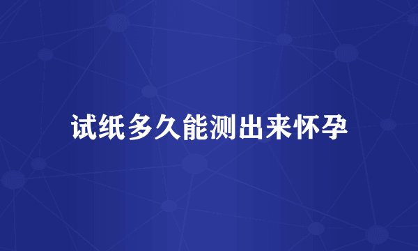 试纸多久能测出来怀孕