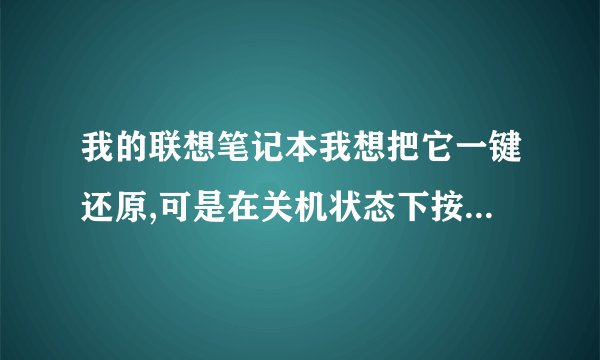 我的联想笔记本我想把它一键还原,可是在关机状态下按下novo键,电脑自己开机了,并不是还原,起因是什么
