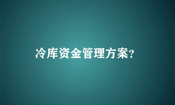 冷库资金管理方案？