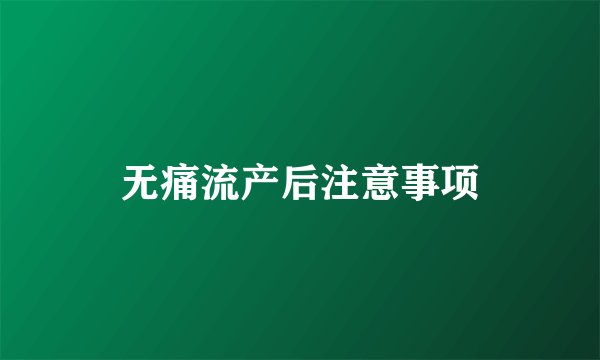 无痛流产后注意事项
