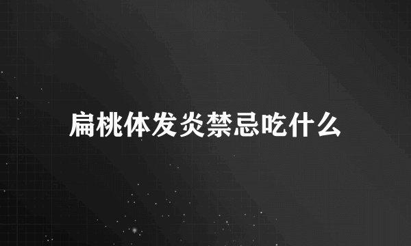 扁桃体发炎禁忌吃什么