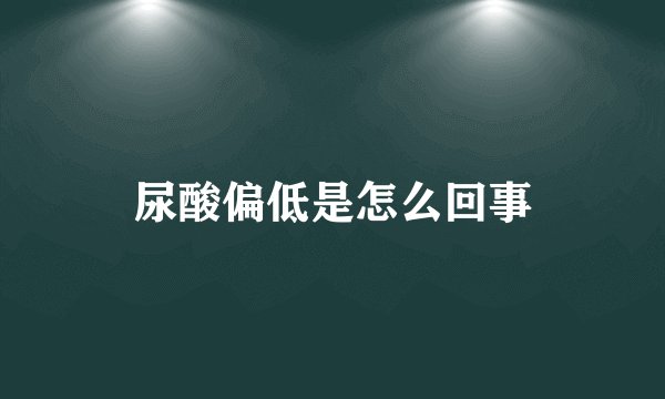 尿酸偏低是怎么回事