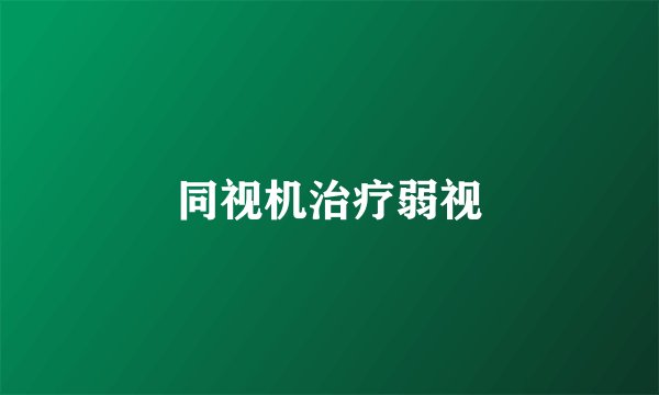 同视机治疗弱视
