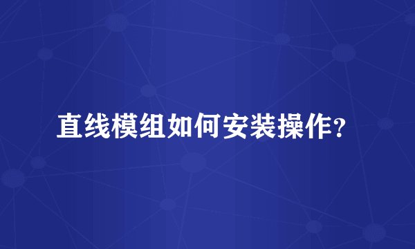 直线模组如何安装操作？