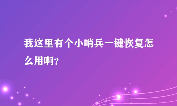 我这里有个小哨兵一键恢复怎么用啊？