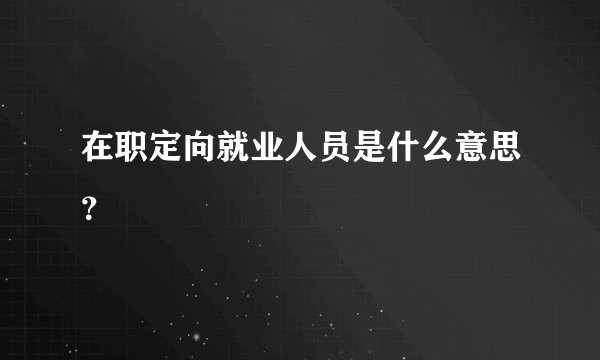 在职定向就业人员是什么意思?