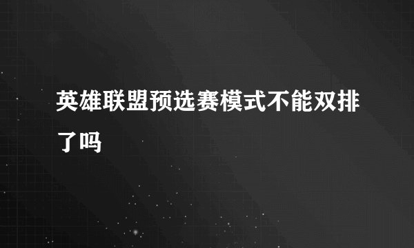 英雄联盟预选赛模式不能双排了吗